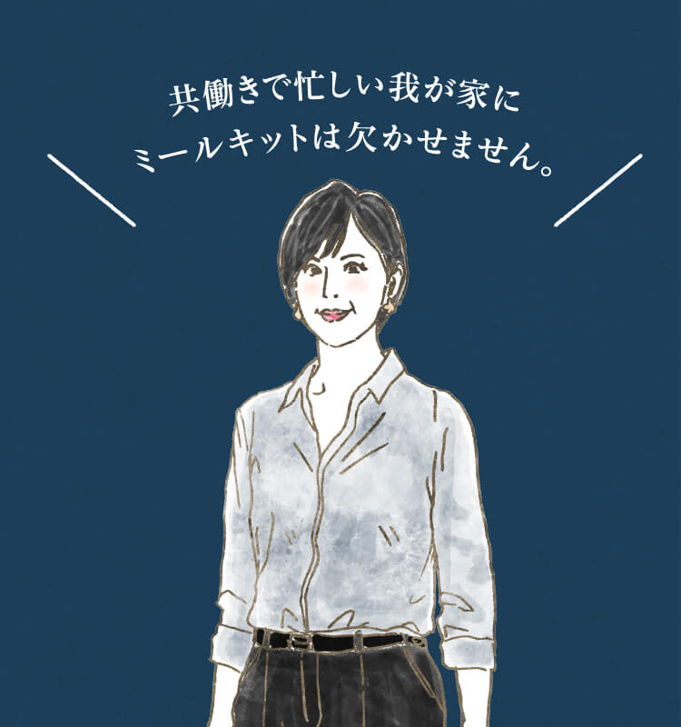 お客様の声:共働きで忙しい我が家にミールキットは欠かせません。(40代夫婦+子供1人)